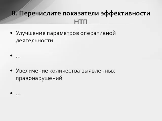 Улучшение параметров оперативной деятельности ... Увеличение количества выявленных правонарушений … 8. Перечислите показатели эффективности НТП