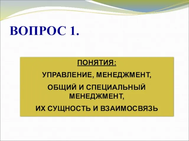 ВОПРОС 1. ПОНЯТИЯ: УПРАВЛЕНИЕ, МЕНЕДЖМЕНТ, ОБЩИЙ И СПЕЦИАЛЬНЫЙ МЕНЕДЖМЕНТ, ИХ СУЩНОСТЬ И ВЗАИМОСВЯЗЬ