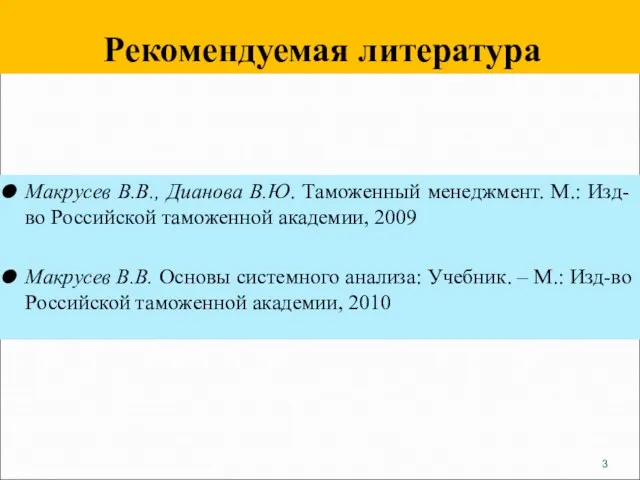 Рекомендуемая литература Макрусев В.В., Дианова В.Ю. Таможенный менеджмент. М.: Изд-во Российской