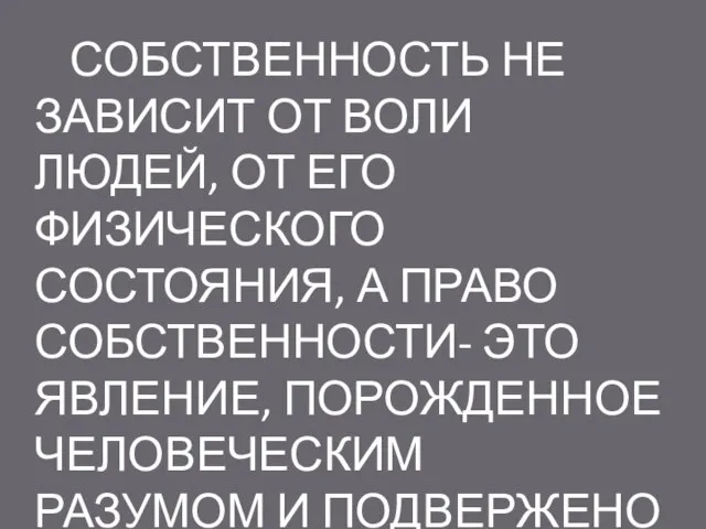 СОБСТВЕННОСТЬ НЕ ЗАВИСИТ ОТ ВОЛИ ЛЮДЕЙ, ОТ ЕГО ФИЗИЧЕСКОГО СОСТОЯНИЯ, А