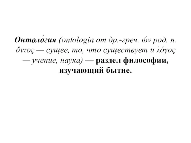 Онтоло́гия (ontologia от др.-греч. ὤν род. п. ὄντος — сущее, то,