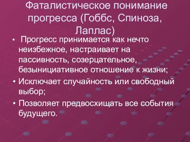 Фаталистическое понимание прогресса (Гоббс, Спиноза, Лаплас) Прогресс принимается как нечто неизбежное,