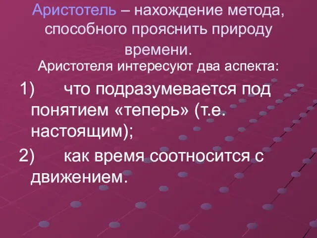 Аристотель – нахождение метода, способного прояснить природу времени. Аристотеля интересуют два