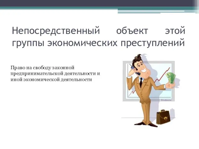 Непосредственный объект этой группы экономических преступлений Право на свободу законной предпринимательской деятельности и иной экономической деятельности