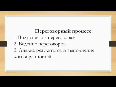 Переговорный процесс: 1.Подготовка к переговорам 2. Ведение переговоров 3. Анализ результатов и выполнение договоренностей