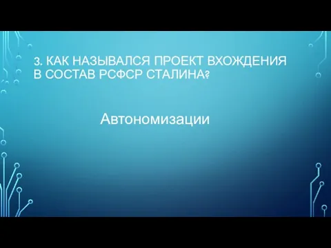 3. Как назывался проект вхождения в состав РСФСР Сталина? Автономизации