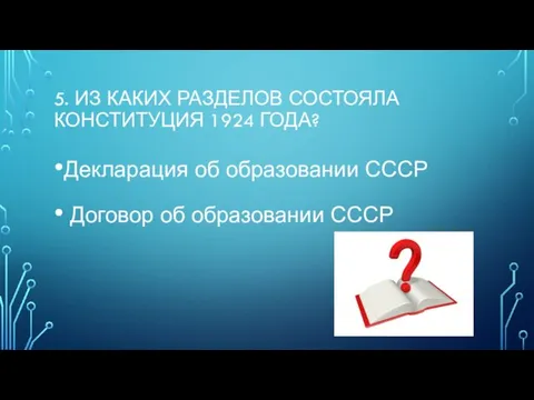 5. Из каких разделов состояла Конституция 1924 года? Декларация об образовании СССР Договор об образовании СССР