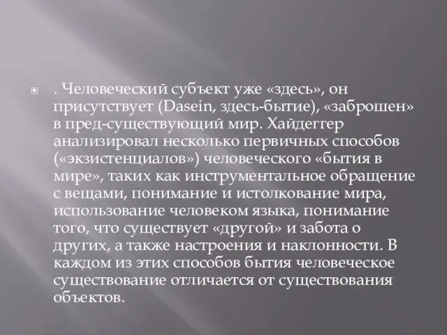 . Человеческий субъект уже «здесь», он присутствует (Dasein, здесь-бытие), «заброшен» в