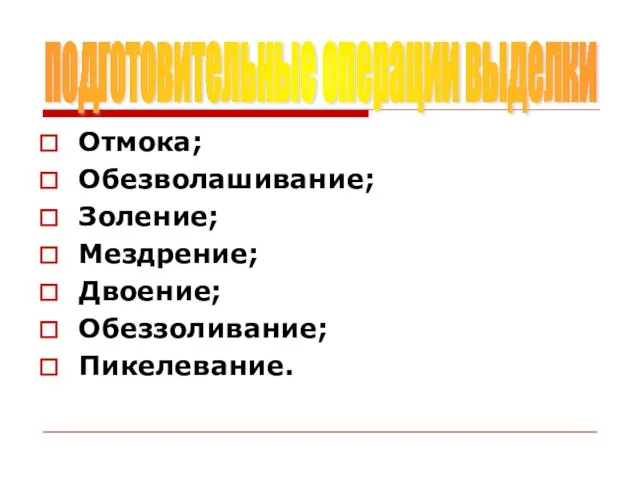 Отмока; Обезволашивание; Золение; Мездрение; Двоение; Обеззоливание; Пикелевание. подготовительные операции выделки