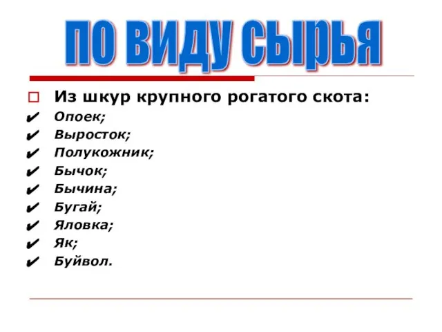 Из шкур крупного рогатого скота: Опоек; Выросток; Полукожник; Бычок; Бычина; Бугай;