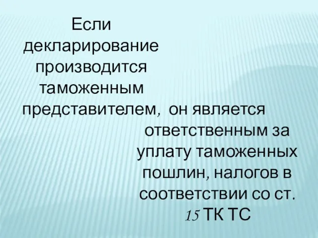 Если декларирование производится таможенным представителем, он является ответственным за уплату таможенных