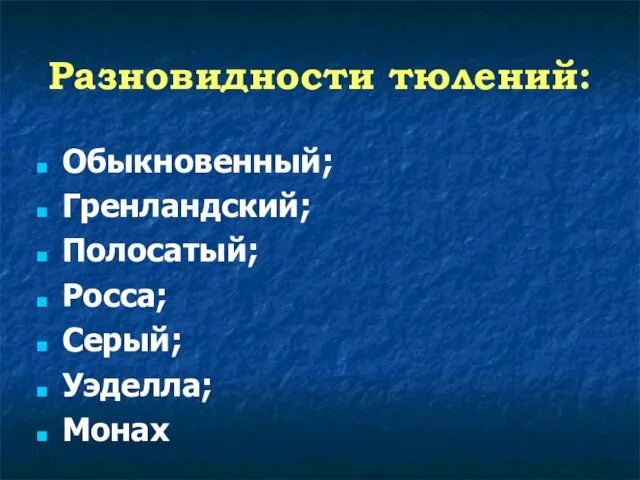 Разновидности тюлений: Обыкновенный; Гренландский; Полосатый; Росса; Серый; Уэделла; Монах