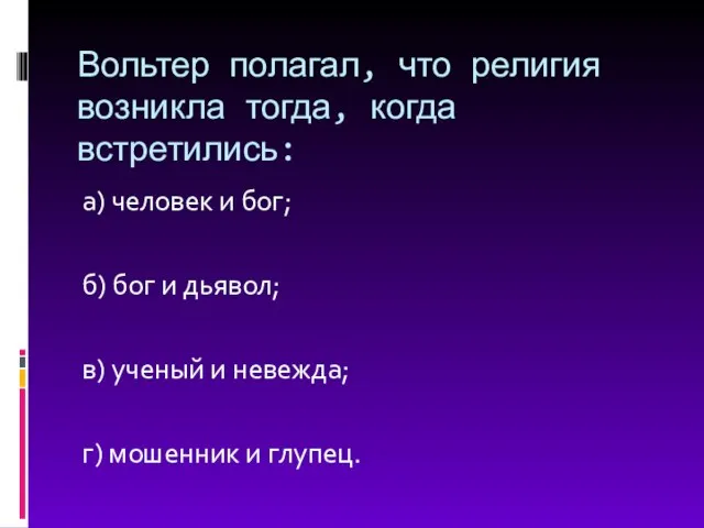 Вольтер полагал, что религия возникла тогда, когда встретились: а) человек и