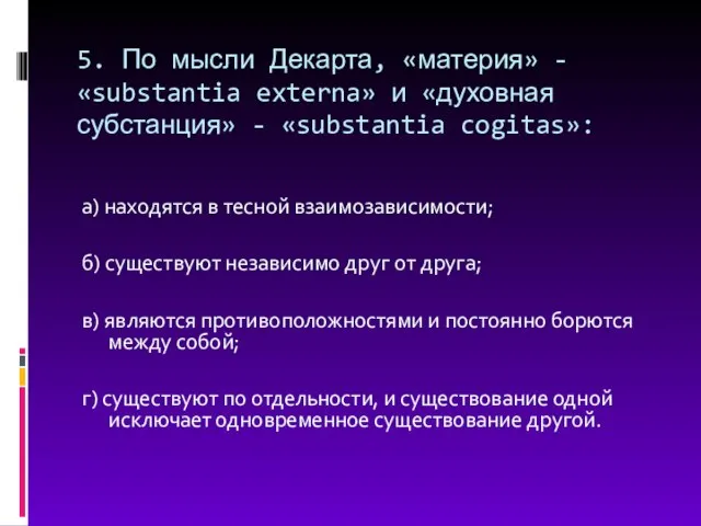 5. По мысли Декарта, «материя» - «substantia externa» и «духовная субстанция»