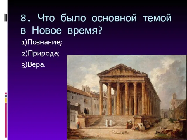 8. Что было основной темой в Новое время? 1)Познание; 2)Природа; 3)Вера.