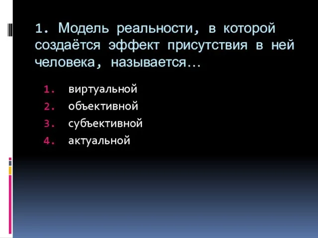 1. Модель реальности, в которой создаётся эффект присутствия в ней человека, называется… виртуальной объективной субъективной актуальной