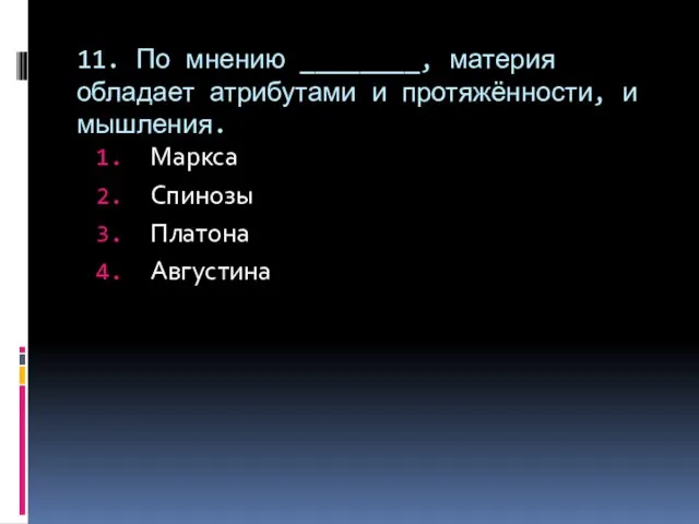 11. По мнению ________, материя обладает атрибутами и протяжённости, и мышления. Маркса Спинозы Платона Августина