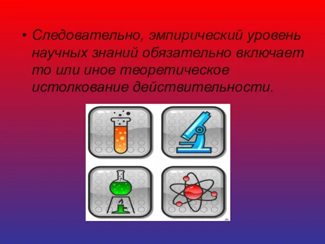 Следовательно, эмпирический уровень научных знаний обязательно включает то или иное теоретическое истолкование действительности.