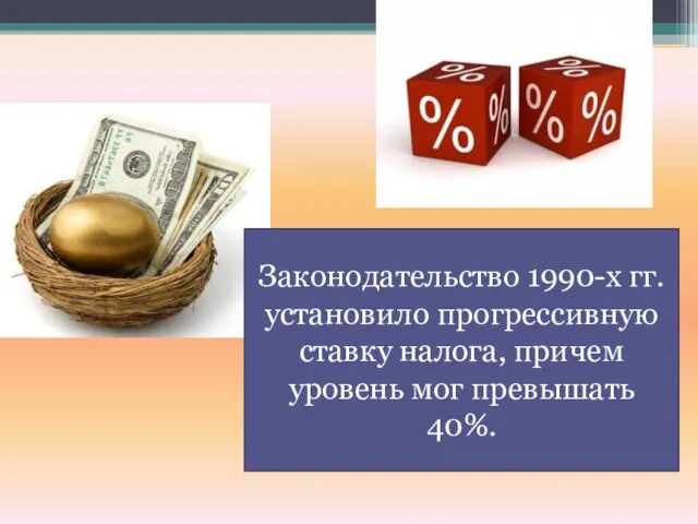 Законодательство 1990-х гг. установило прогрессивную ставку налога, причем уровень мог превышать 40%.