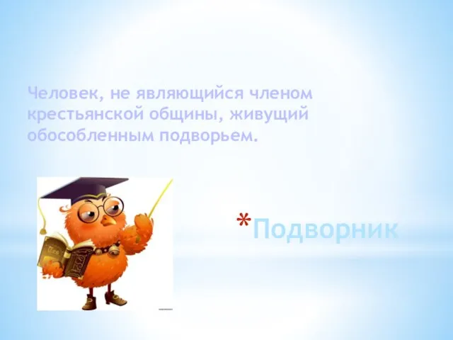 Подворник Человек, не являющийся членом крестьянской общины, живущий обособленным подворьем.