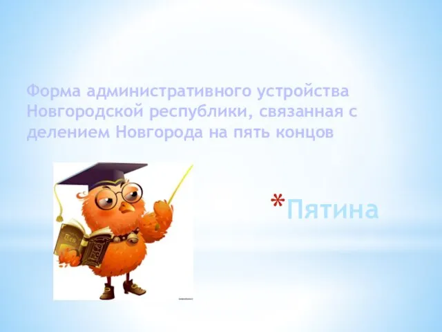 Пятина Форма административного устройства Новгородской республики, связанная с делением Новгорода на пять концов