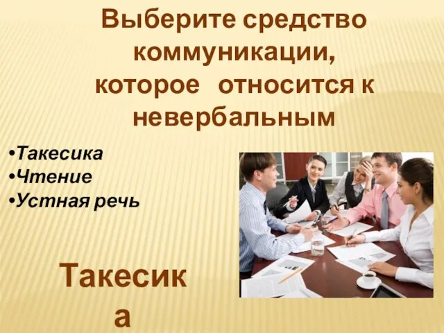 Выберите средство коммуникации, которое относится к невербальным Такесика Чтение Устная речь Такесика