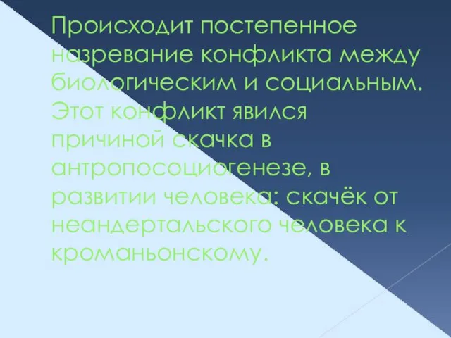 Происходит постепенное назревание конфликта между биологическим и социальным. Этот конфликт явился