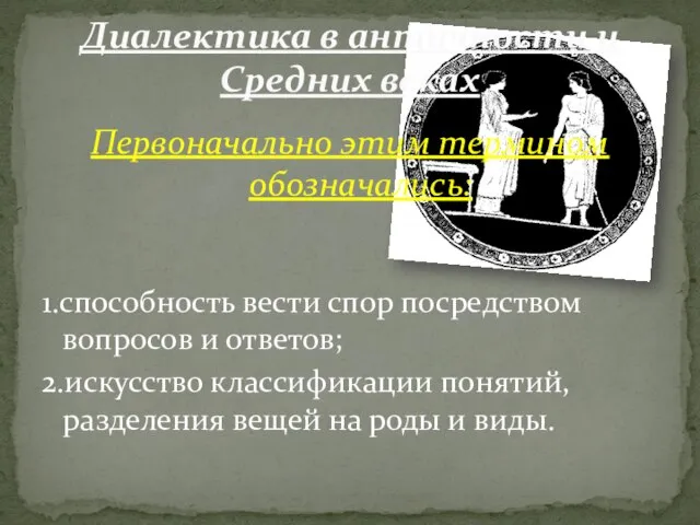 Первоначально этим термином обозначались: 1.способность вести спор посредством вопросов и ответов;