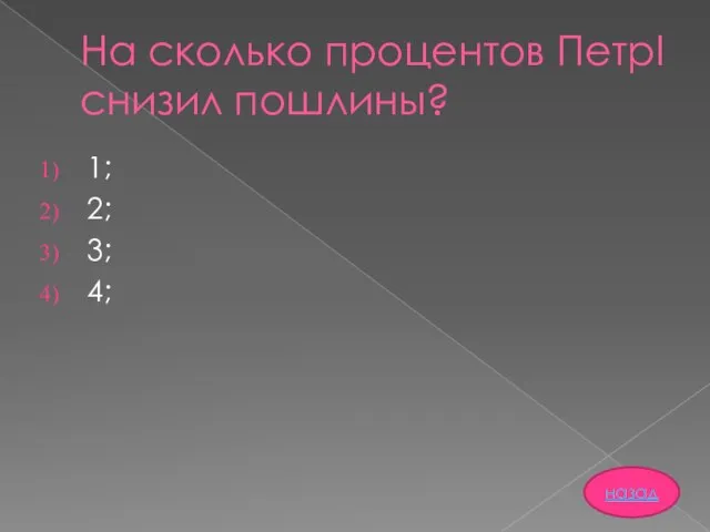 На сколько процентов ПетрI снизил пошлины? 1; 2; 3; 4; назад