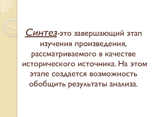 Синтез-это завершающий этап изучения произведения, рассматриваемого в качестве исторического источника. На