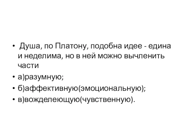 Душа, по Платону, подобна идее - едина и неделима, но в