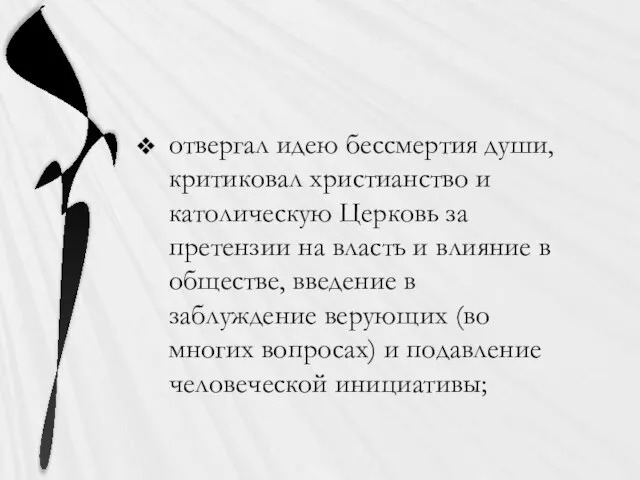 отвергал идею бессмертия души, критиковал христианство и католическую Церковь за претензии