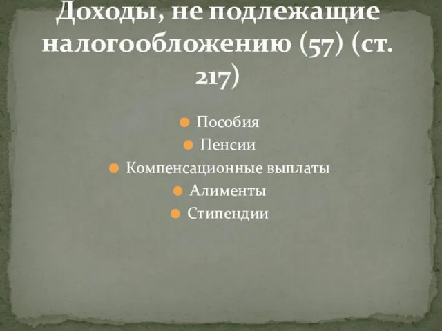 Пособия Пенсии Компенсационные выплаты Алименты Стипендии Доходы, не подлежащие налогообложению (57) (ст. 217)