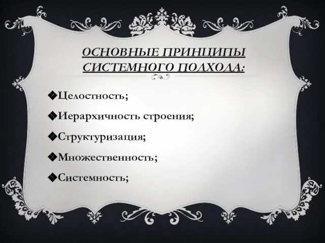 Основные принципы системного подхода: Целостность; Иерархичность строения; Структуризация; Множественность; Системность;