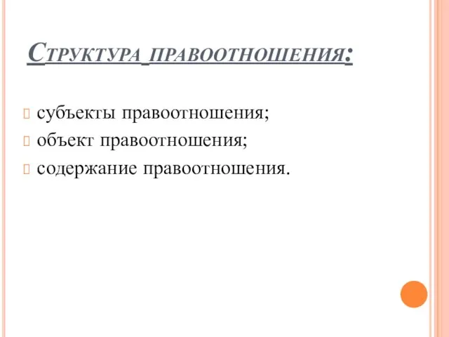 Структура правоотношения: субъекты правоотношения; объект правоотношения; содержание правоотношения.