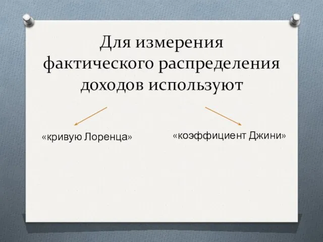 Для измерения фактического распределения доходов используют «кривую Лоренца» «коэффициент Джини»