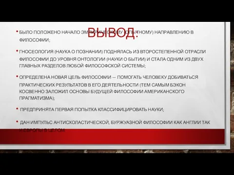 Вывод: было положено начало эмпирическому (опытному) направлению в философии; гносеология (наука