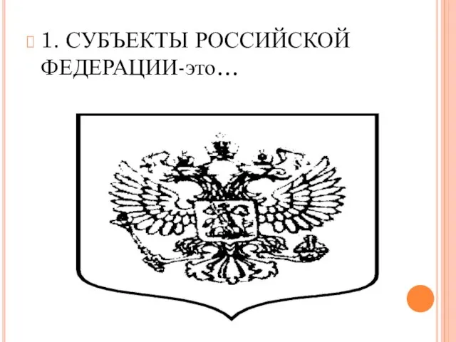 1. СУБЪЕКТЫ РОССИЙСКОЙ ФЕДЕРАЦИИ-это…