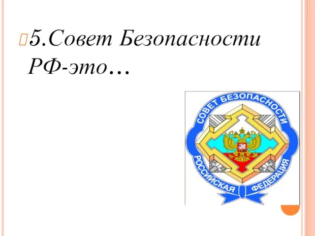 5.Совет Безопасности РФ-это…