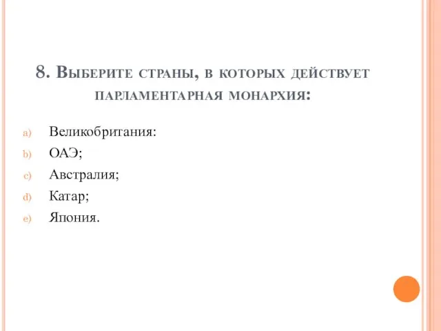 8. Выберите страны, в которых действует парламентарная монархия: Великобритания: ОАЭ; Австралия; Катар; Япония.