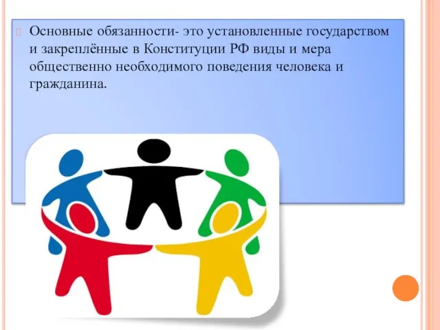 Основные обязанности- это установленные государством и закреплённые в Конституции РФ виды