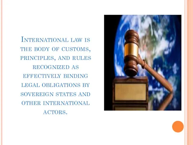 International law is the body of customs, principles, and rules recognized
