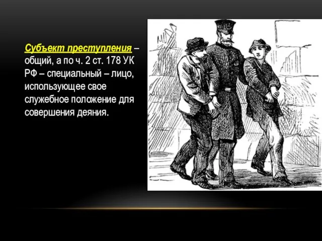 Субъект преступления – общий, а по ч. 2 ст. 178 УК