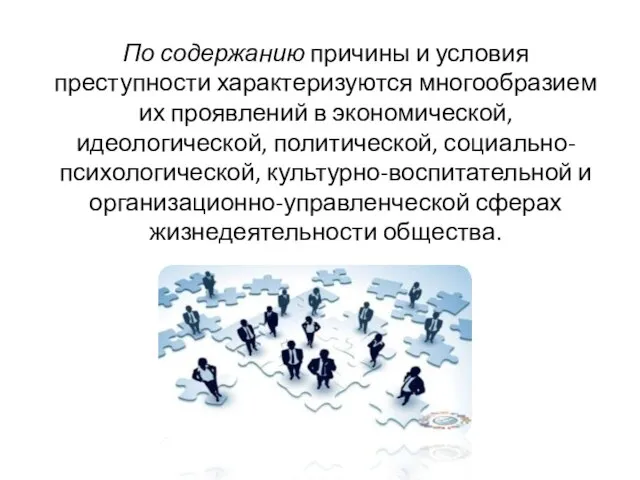 По содержанию причины и условия преступности характеризуются многообразием их проявлений в