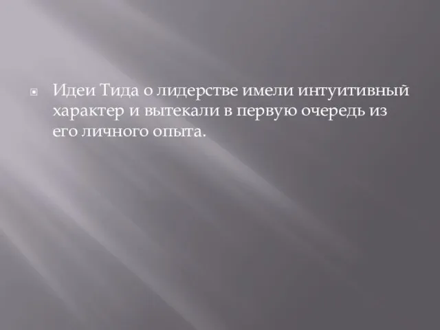 Идеи Тида о лидерстве имели интуитивный характер и вытекали в первую очередь из его личного опыта.