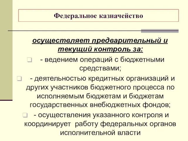 Федеральное казначейство осуществляет предварительный и текущий контроль за: - ведением операций