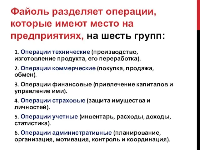 Файоль разделяет операции, которые имеют место на предприятиях, на шесть групп: