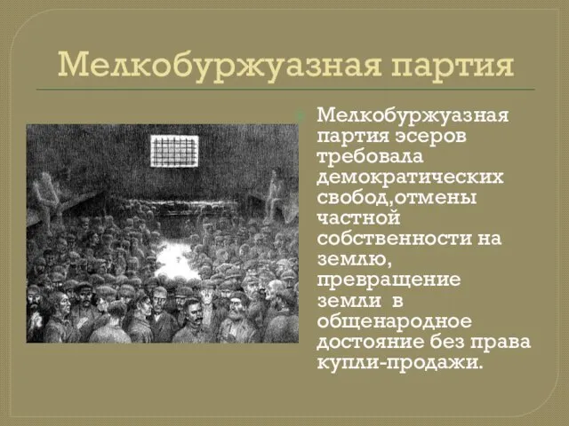 Мелкобуржуазная партия Мелкобуржуазная партия эсеров требовала демократических свобод,отмены частной собственности на