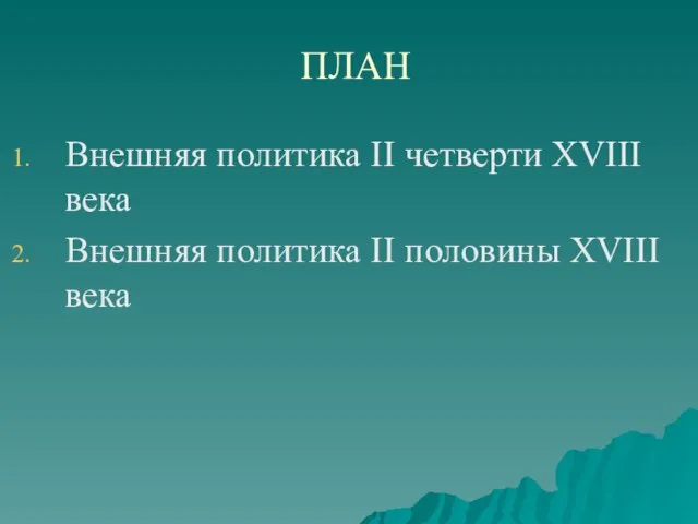 ПЛАН Внешняя политика II четверти XVIII века Внешняя политика II половины XVIII века