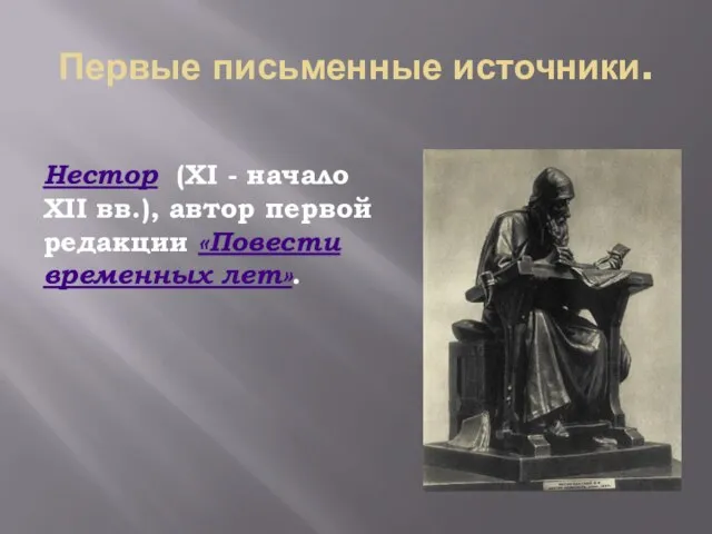 Первые письменные источники. Нестор (XI - начало XII вв.), автор первой редакции «Повести временных лет».